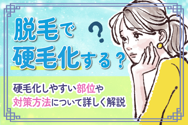 脱毛で硬毛化する？硬毛化しやすい部位や対策方法について詳しく解説