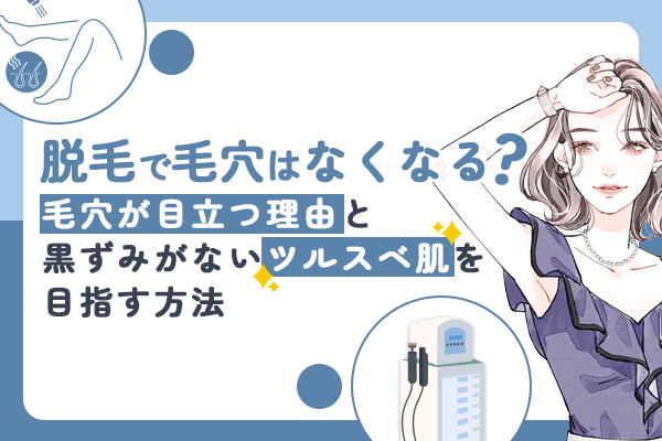 脱毛で毛穴はなくなる？毛穴が目立つ理由と黒ずみがないツルスベ肌を目指す方法