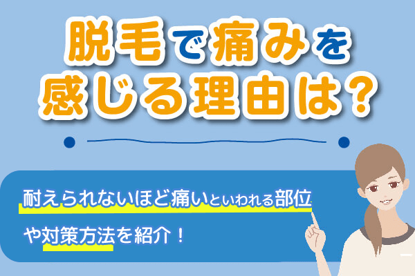 脱毛で痛みを感じる理由は？耐えられないほど痛いといわれる部位や対策方法を紹介！