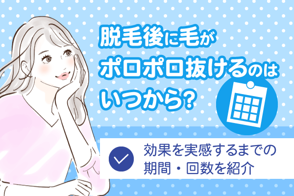 脱毛後に毛がポロポロ抜けるのはいつから？効果を実感するまでの期間・回数を紹介