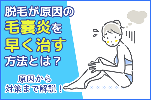 脱毛が原因の毛嚢炎を早く治す方法とは？