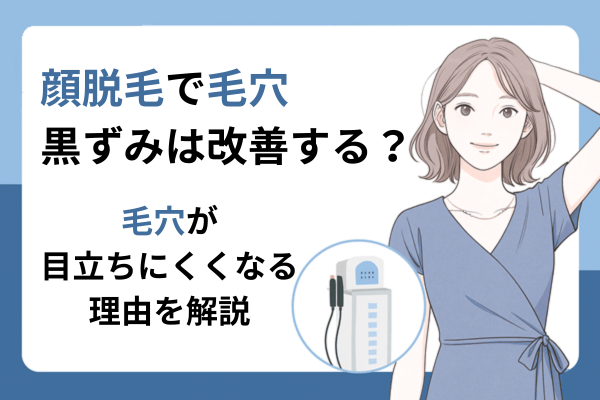 顔脱毛で毛穴・黒ずみは改善する？毛穴が目立ちにくくなる理由を解説