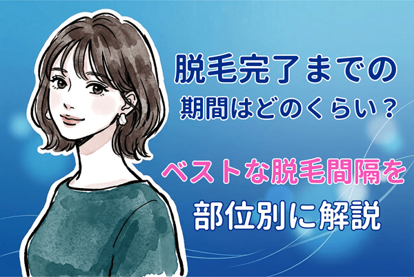 脱毛完了までの期間はどのくらい？ベストな脱毛間隔を部位別に解説