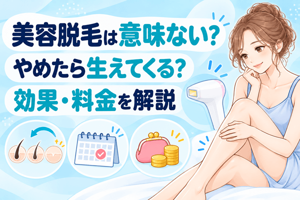 美容脱毛は意味ない？やめたら生えてくる？効果・料金を解説